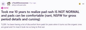Reddit post in r/TwoXChromosomes where a user shares it took 10 years to realize pad rash is not normal and that comfortable pads exist, ranting about discomfort from traditional pads.